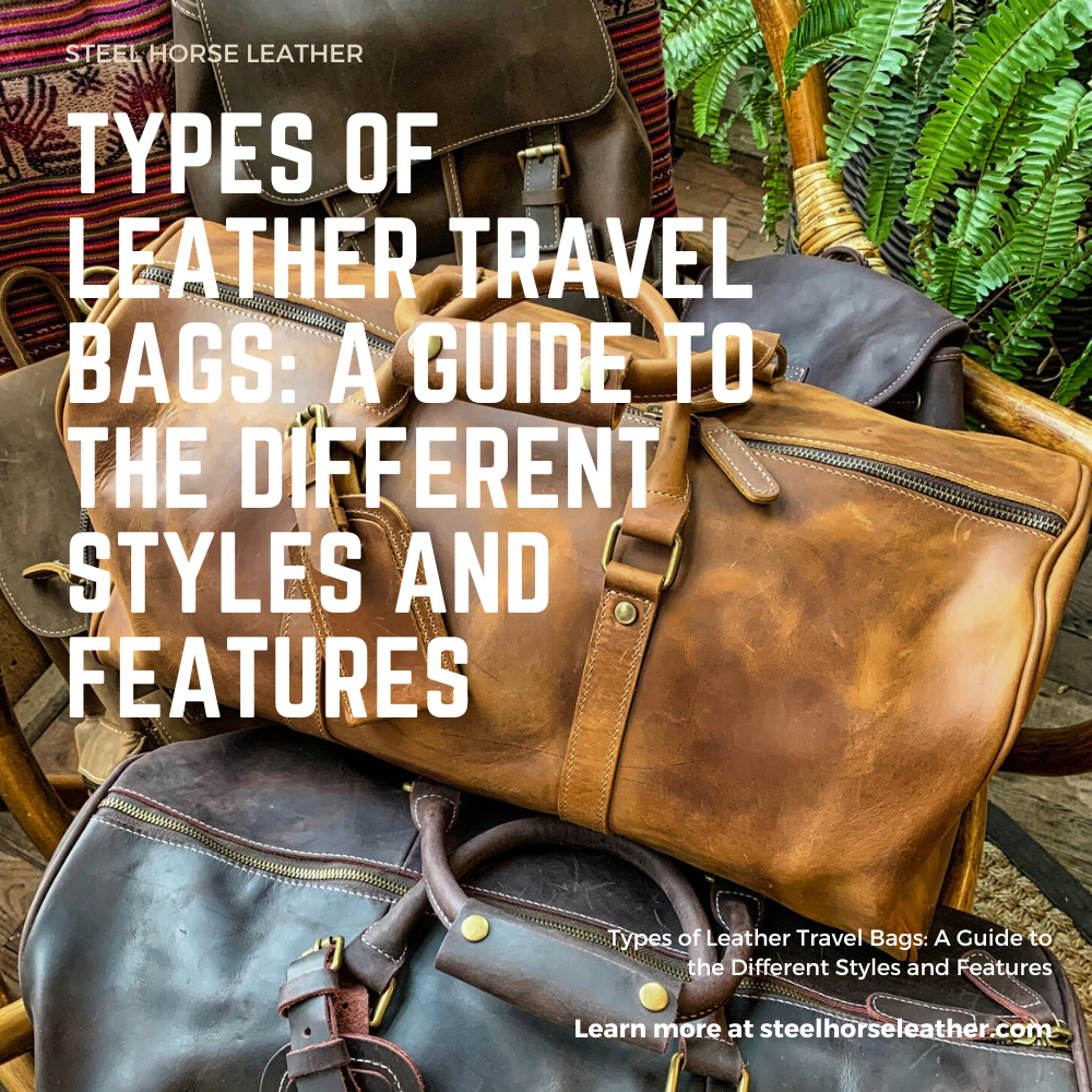 Types of Leather Travel Bags: A Guide to the Different Styles and Feat