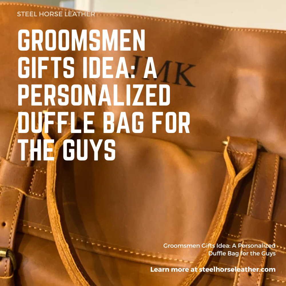 Groomsmen Gifts Duffle Bag The Ultimate Guide Steel Horse Leather