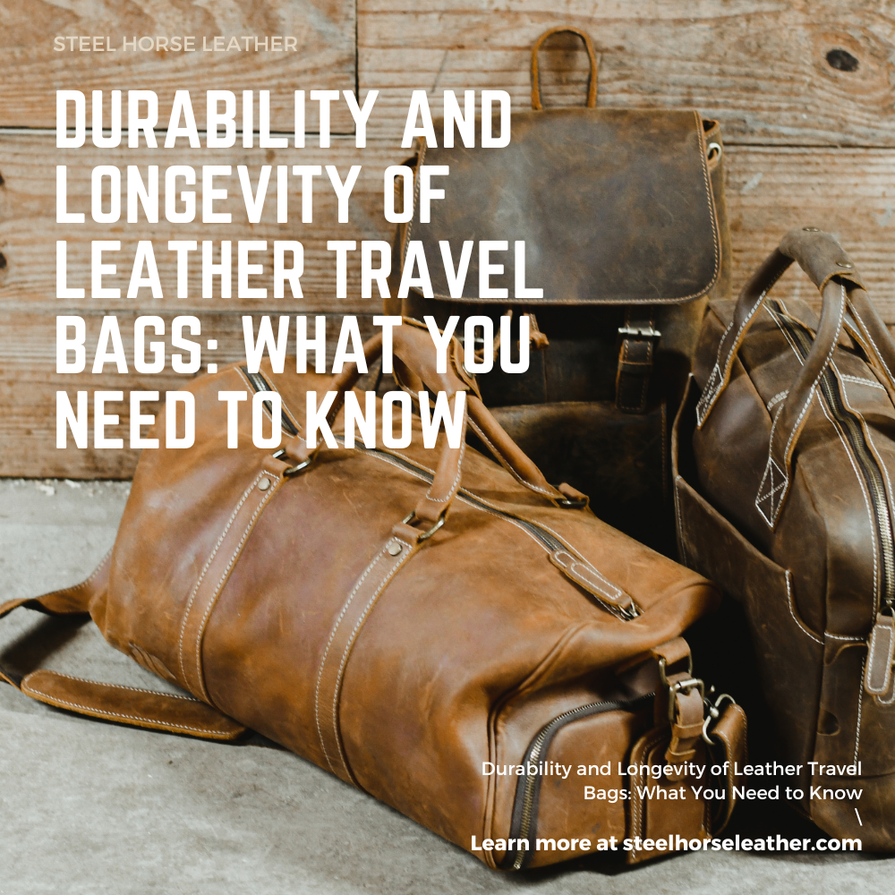Durability and Longevity of Leather Travel Bags: What You Need to Know