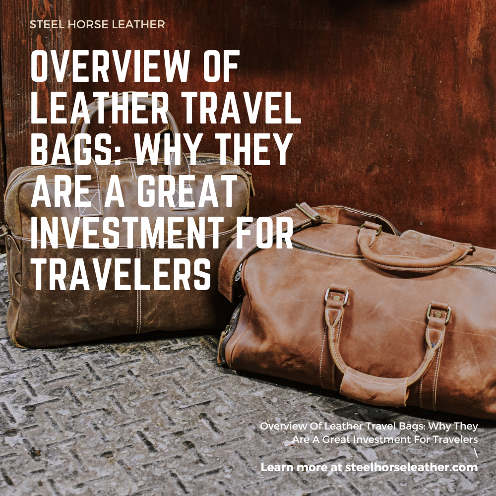 Overview Of Leather Travel Bags: Why They Are A Great Investment For Travelers