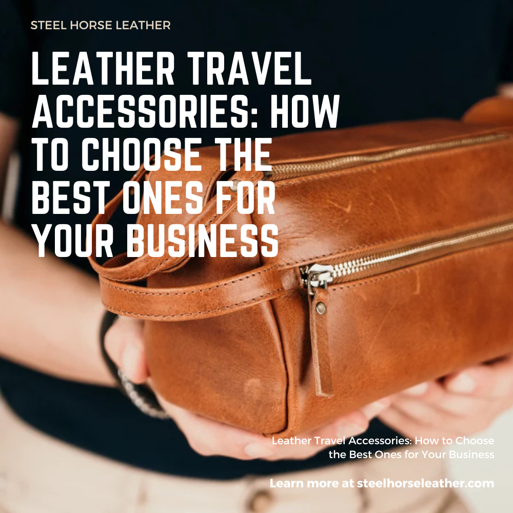 Leather Travel Accessories: How to Choose the Best Ones for Your Business