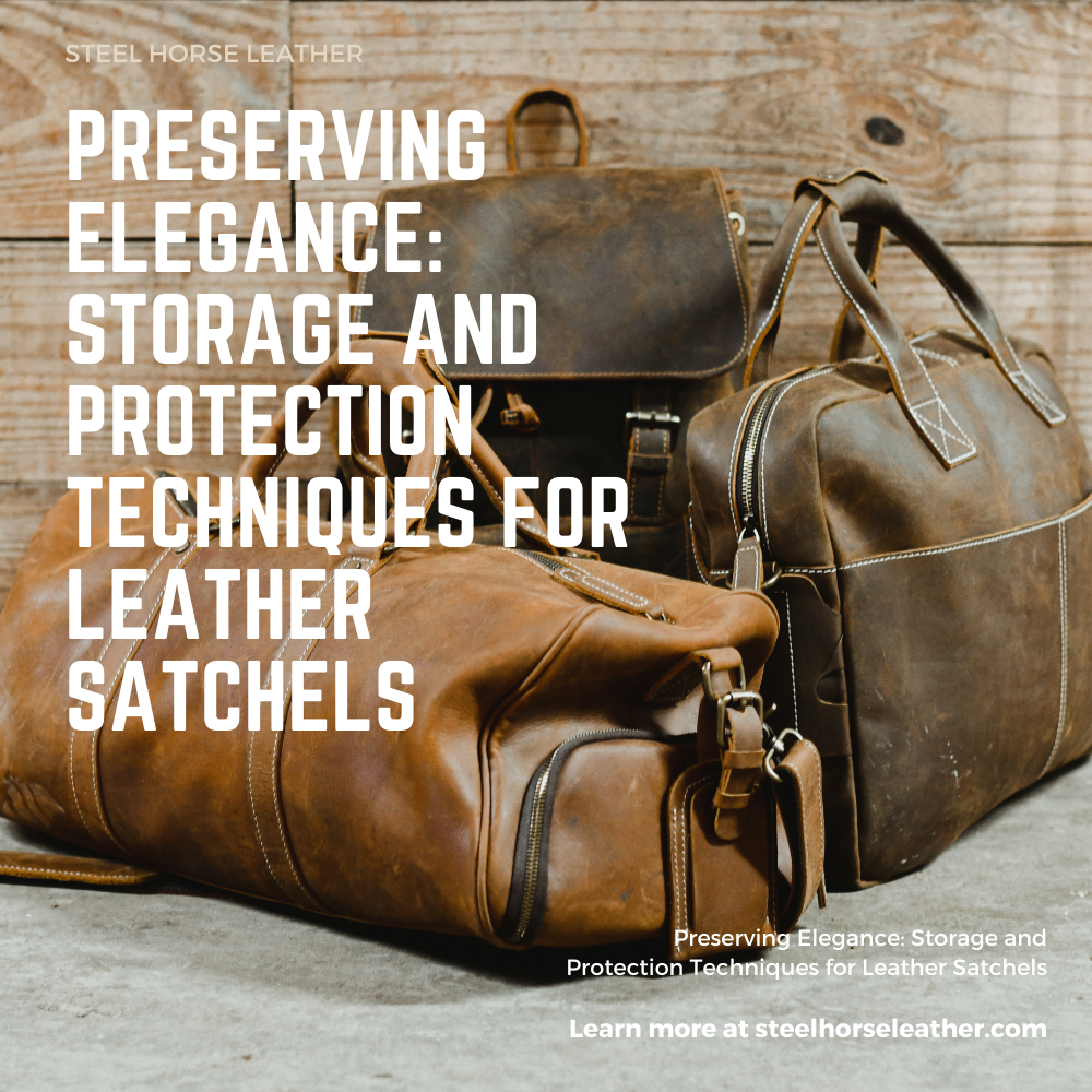 Preserving Elegance: Storage and Protection Techniques for Leather Satchels