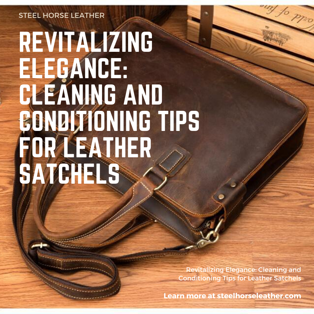 Revitalizing Elegance: Cleaning and Conditioning Tips for Leather Satchels