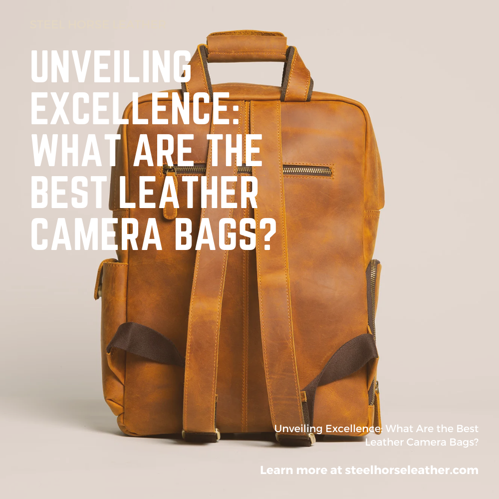Unveiling Excellence What Are the Best Leather Camera Bags