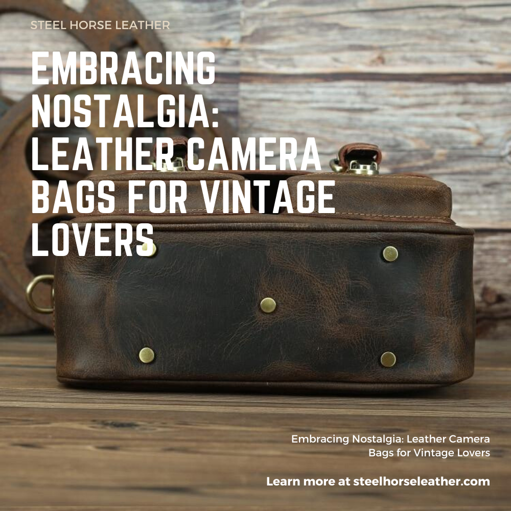 Embracing Nostalgia: Leather Camera Bags for Vintage Lovers