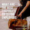 What Are The Best Corporate Gifts for Employees