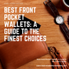 The Best Front Pocket Wallets: A Guide to the Finest Choices