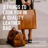 Buying a Quality Leather Bag? 3 Things to look for