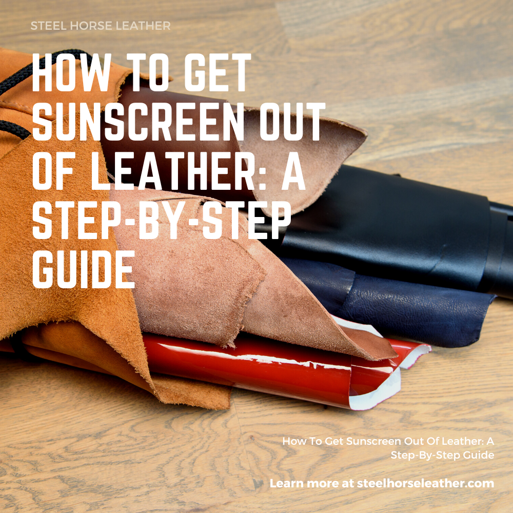 How To Get Sunscreen Out Of Leather: A Step-By-Step Guide