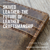 Skived Leather: The Future of Leather Craftsmanship