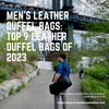 Men’s Leather Duffel Bags: Top 9 Leather Duffel Bags of 2023