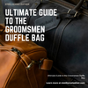 Ultimate Guide to the Groomsmen Duffle Bag