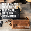 The Ultimate Guide to the Best Small Gifts for Groomsmen