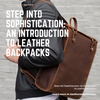 Step into Sophistication: An Introduction to Leather Backpacks