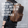 Durability and Style Unite: The Advantages of Leather Backpacks