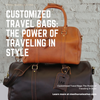 Customized Travel Bags: The Power of Traveling in Style