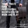 The Ultimate Guide to Professional Backpacks for Work and Play