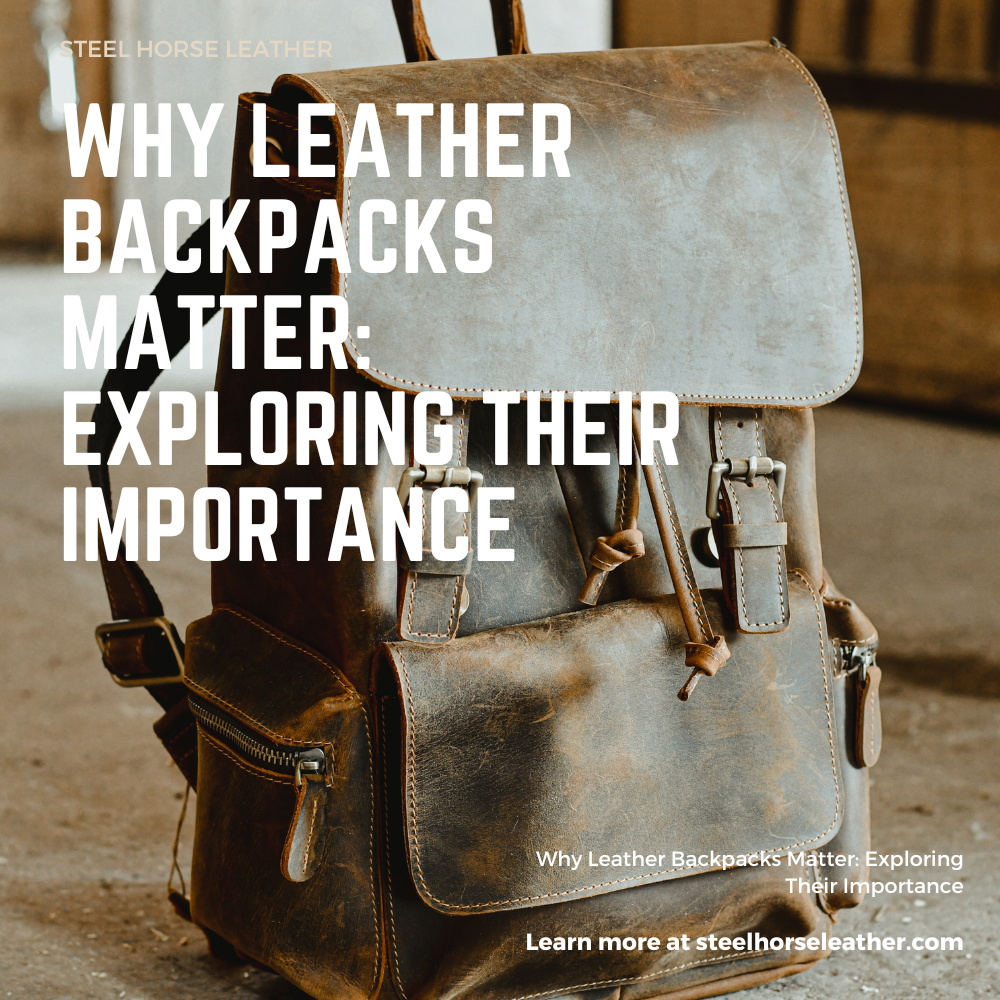 Why Leather Backpacks Matter: Exploring Their Importance