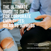 The Ultimate Guide to Gifts for Corporate Employees: Ideas to Impress
