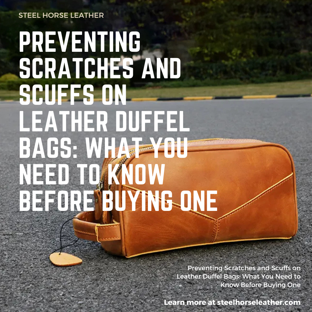 Preventing Scratches and Scuffs on Leather Duffel Bags: What You Need to Know Before Buying One
