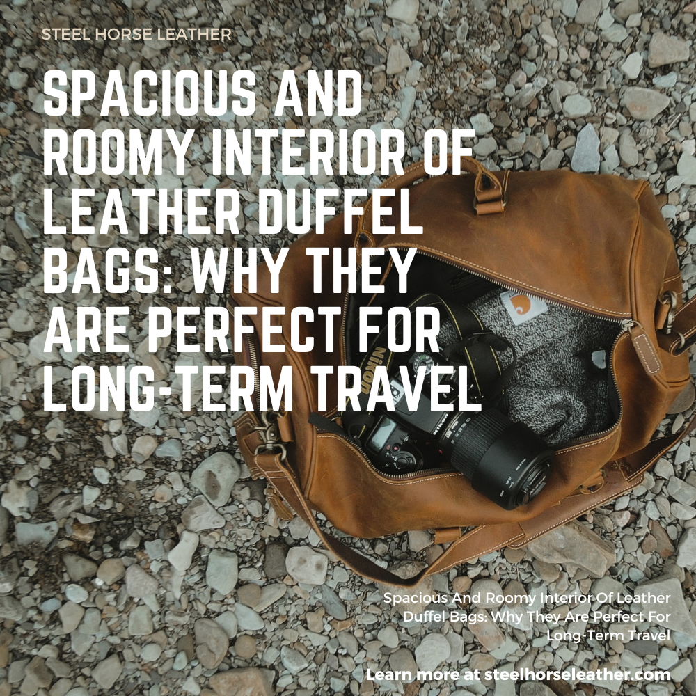 Spacious And Roomy Interior Of Leather Duffel Bags: Why They Are Perfect For Long-Term Travel