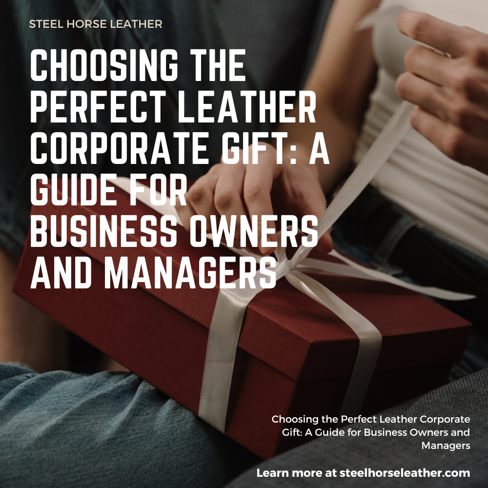 Choosing the Perfect Leather Corporate Gift: A Guide for Business Owners and Managers