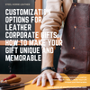 Customization Options for Leather Corporate Gifts: How to Make Your Gift Unique and Memorable