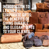 Introduction to Leather Corporate Gifts: The Benefits of Giving Durable and Elegant Gifts to Your Clients