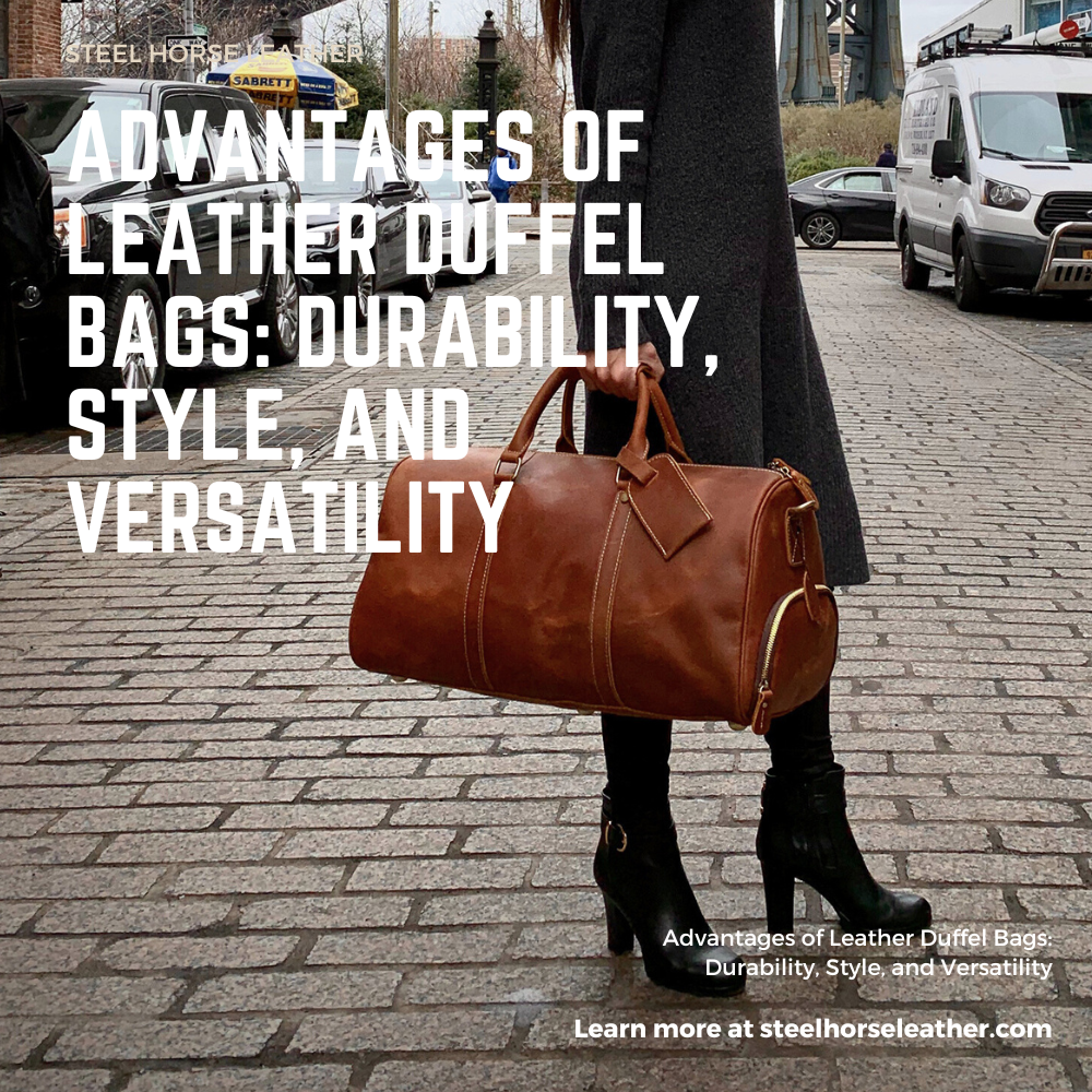 Advantages of Leather Duffel Bags: Durability, Style, and Versatility