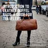 Introduction to Leather Duffel Bags: A Guide for Travelers