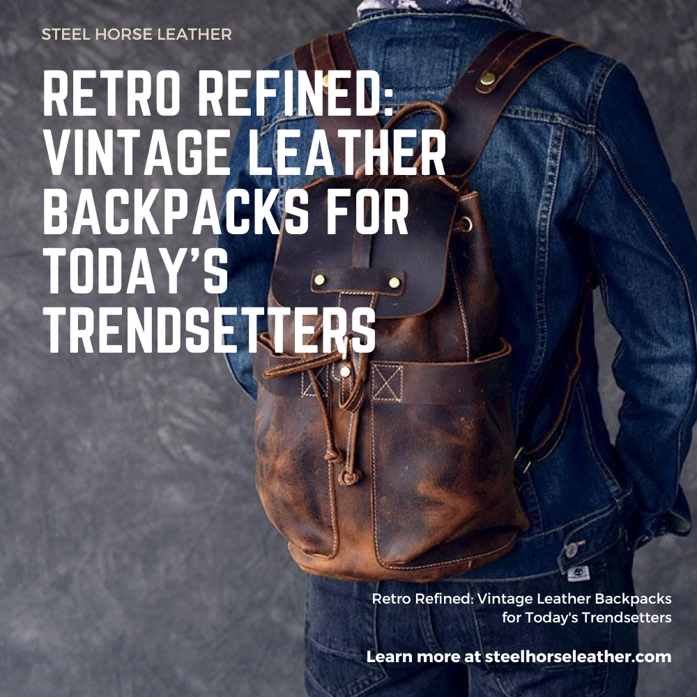 Retro Refined: Vintage Leather Backpacks for Today's Trendsetters