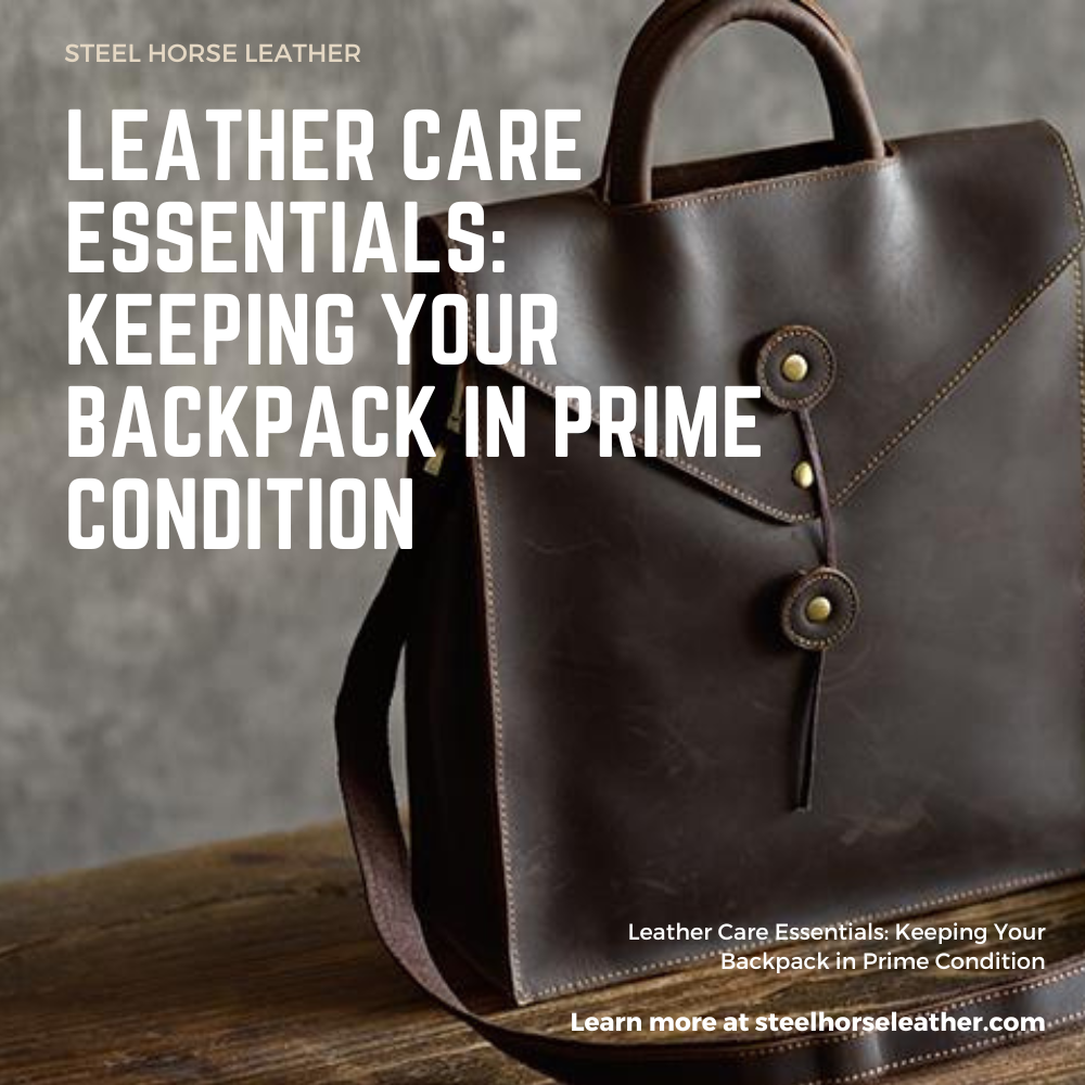 Leather Care Essentials: Keeping Your Backpack in Prime Condition
