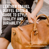 Leather Travel Duffel Bags: A Guide to Style, Quality and Durability