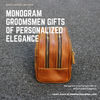 Monogram Groomsmen Gifts of Personalized Elegance