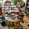Leather 101: Understanding the Different Types of Leather Goods