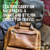 Leather Carry-On Backpacks: A Smart and Stylish Choice for Travel