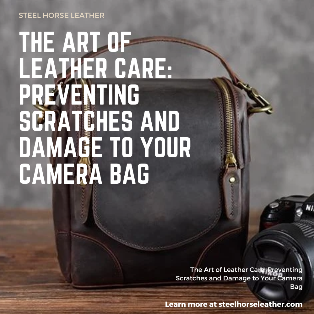 The Art of Leather Care: Preventing Scratches and Damage to Your Camera Bag