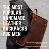 The Most Popular Handmade Leather Backpacks For Men