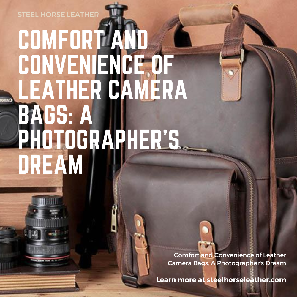 Comfort and Convenience of Leather Camera Bags: A Photographer's Dream