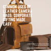 Common Uses of Leather Camera Bags: Corporate Gifting Made Easy