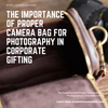 The Importance of Proper Camera Bag for Photography in Corporate Gifting