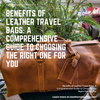 Benefits of Leather Travel Bags: A Comprehensive Guide to Choosing the Right One for You