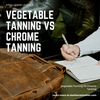Vegetable Tanning VS Chrome Tanning