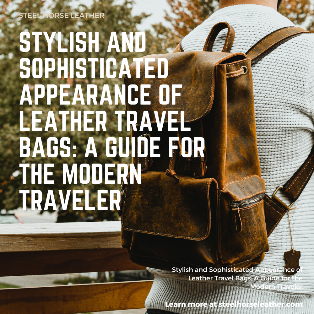 Stylish and Sophisticated Appearance of Leather Travel Bags: A Guide for the Modern Traveler