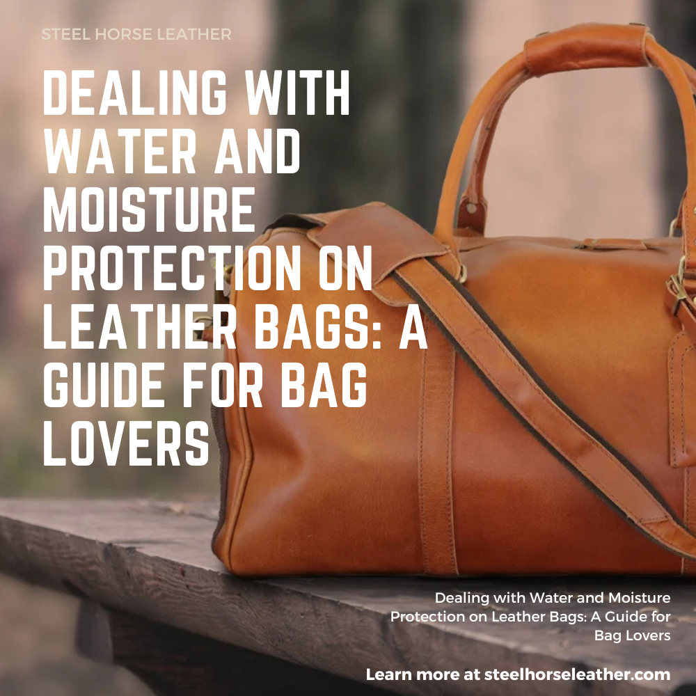 Dealing with Water and Moisture Protection on Leather Bags: A Guide for Bag Lovers
