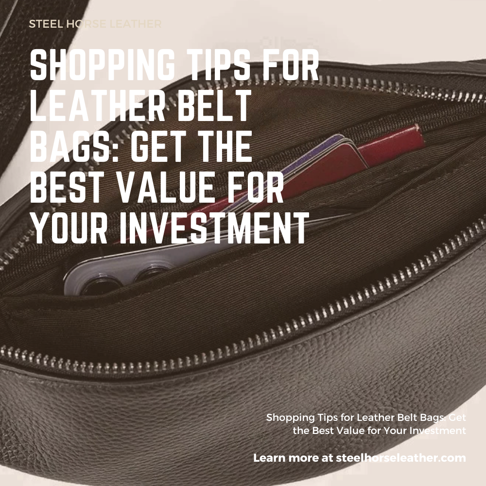 Shopping Tips for Leather Belt Bags: Get the Best Value for Your Investment