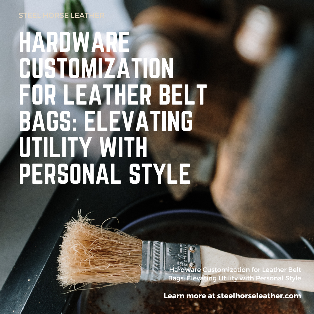 Hardware Customization for Leather Belt Bags: Elevating Utility with Personal Style