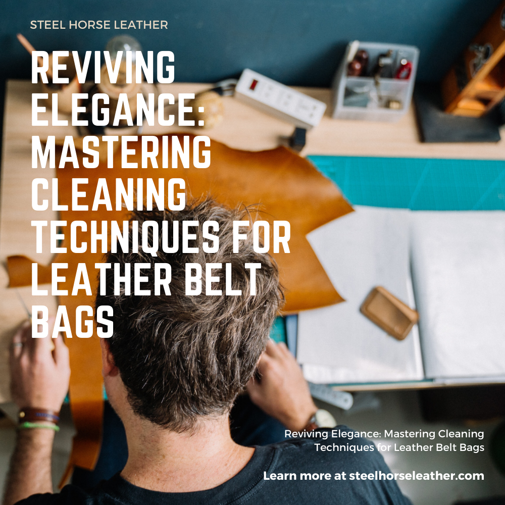 Reviving Elegance: Mastering Cleaning Techniques for Leather Belt Bags