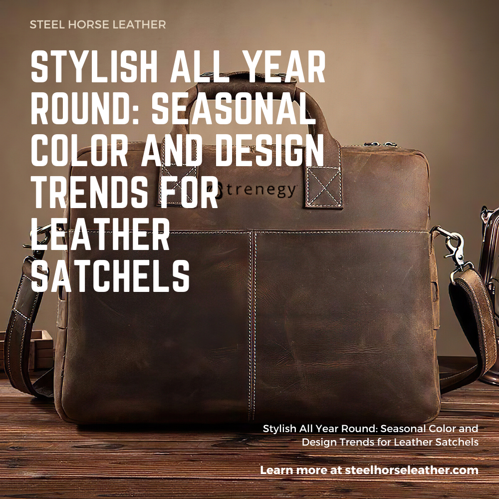 Stylish All Year Round: Seasonal Color and Design Trends for Leather Satchels
