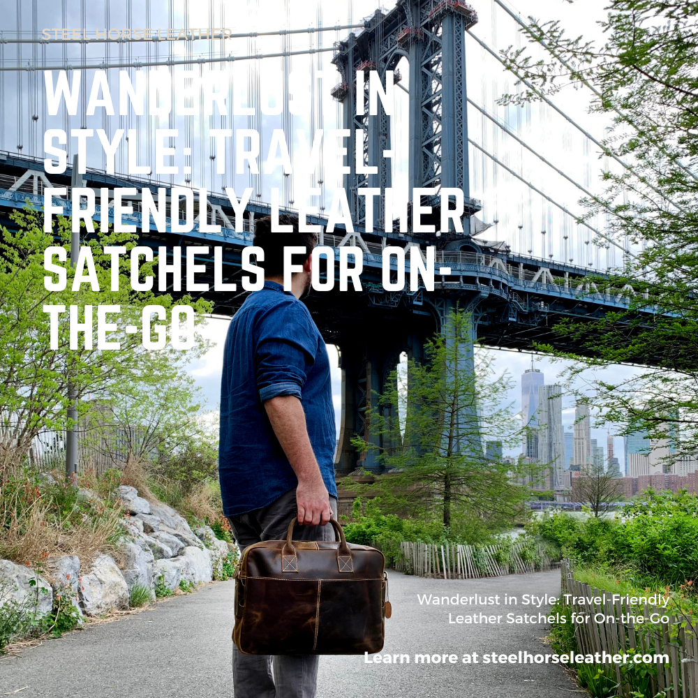 Wanderlust in Style: Travel-Friendly Leather Satchels for On-the-Go